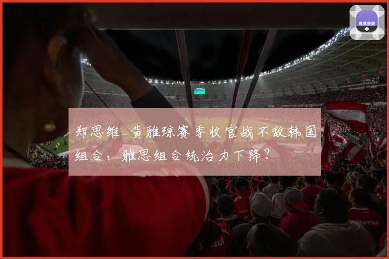 郑思维_黄雅琼赛季收官战不敌韩国组合,雅思组合统治力下降?
